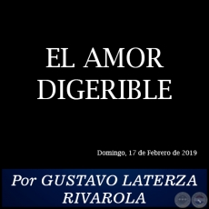 EL AMOR DIGERIBLE - Por GUSTAVO LATERZA RIVAROLA - Domingo, 17 de Febrero de 2019